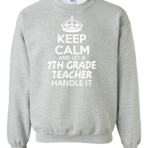 Keep Calm & Let A 7th Grade Teacher Handle It - Gildan - 8oz. 50/50 Crewneck Sweatshirt - DTG