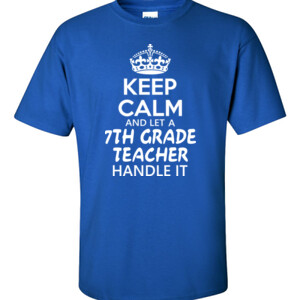 Keep Calm & Let A 7th Grade Teacher Handle It - Gildan - 6.1oz 100% Cotton T Shirt - DTG