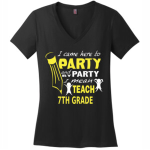 I Came Here To Party - 7th Grade - District Made® - Ladies Perfect Weight® V-Neck Tee - DTG