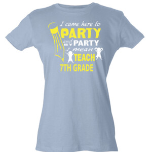 I Came Here To Party - 7th Grade - Tultex - Ladies' Slim Fit Fine Jersey Tee (DTG)
