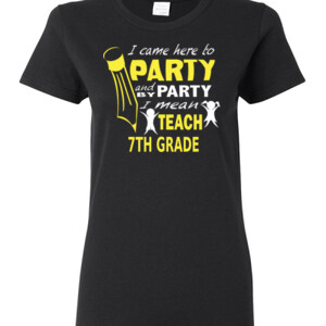 I Came Here To Party - 7th Grade - Gildan - Ladies 100% Cotton T Shirt - DTG