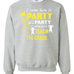 I Came Here To Party - 7th Grade - Gildan - 8oz. 50/50 Crewneck Sweatshirt - DTG