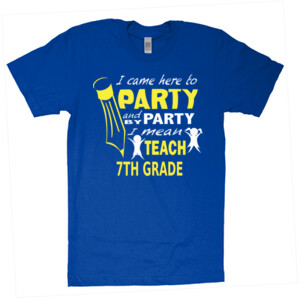 I Came Here To Party - 7th Grade - American Apparel - Unisex Fine Jersey T-Shirt - DTG