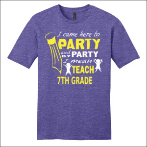 I Came Here To Party - 7th Grade - District - Very Important Tee ® - DTG