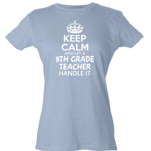 Keep Calm & Let A 8th Grade Teacher Handle It - Tultex - Ladies' Slim Fit Fine Jersey Tee (DTG)