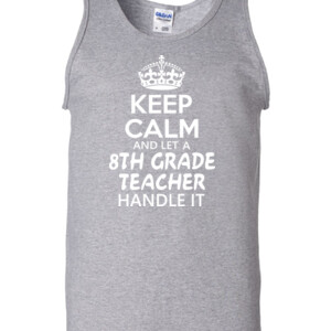 Keep Calm & Let A 8th Grade Teacher Handle It - Gildan - 2200 (DTG) - 6oz 100% Cotton Tank Top