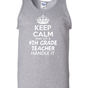 Keep Calm & Let A 9th Grade Teacher Handle It - Gildan - 2200 (DTG) - 6oz 100% Cotton Tank Top