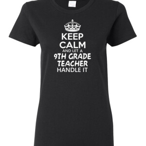 Keep Calm & Let A 9th Grade Teacher Handle It - Gildan - Ladies 100% Cotton T Shirt - DTG