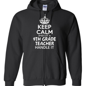 Keep Calm & Let A 9th Grade Teacher Handle It - Gildan - Full Zip Hooded Sweatshirt - DTG