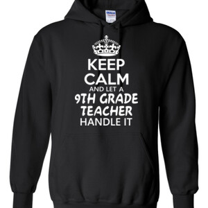Keep Calm & Let A 9th Grade Teacher Handle It - Gildan - 8 oz. 50/50 Hooded Sweatshirt - DTG
