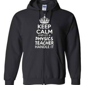 Keep Calm & Let A Physics Teacher Handle It - Gildan - Full Zip Hooded Sweatshirt - DTG