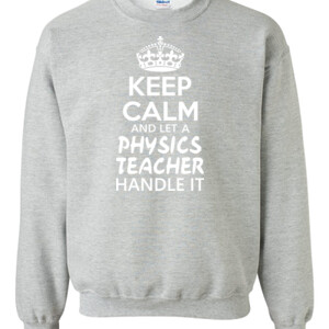 Keep Calm & Let A Physics Teacher Handle It - Gildan - 8oz. 50/50 Crewneck Sweatshirt - DTG