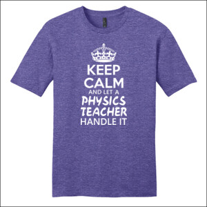 Keep Calm & Let A Physics Teacher Handle It - District - Very Important Tee ® - DTG