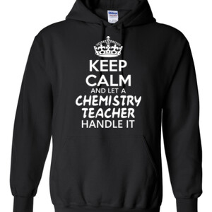 Keep Calm & Let A Chemistry Teacher Handle It - Gildan - 8 oz. 50/50 Hooded Sweatshirt - DTG