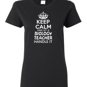 Keep Calm & Let A Biology Teacher Handle It - Gildan - Ladies 100% Cotton T Shirt - DTG