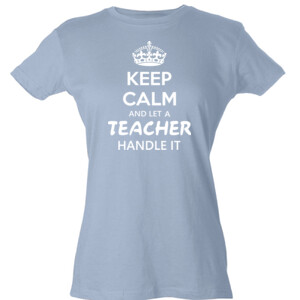 Keep Calm & Let A Teacher Handle It - Tultex - Ladies' Slim Fit Fine Jersey Tee (DTG)