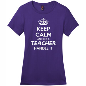 Keep Calm & Let A Teacher Handle It - District - DM104L (DTG) - Ladies Crew Tee