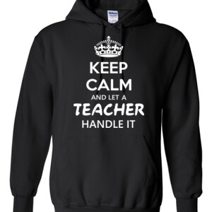 Keep Calm & Let A Teacher Handle It - Gildan - 8 oz. 50/50 Hooded Sweatshirt - DTG