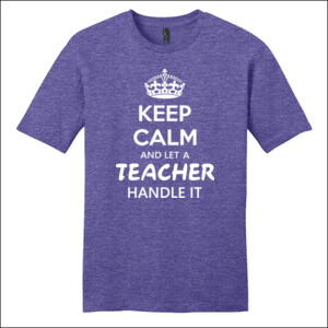 Keep Calm & Let A Teacher Handle It - District - Very Important Tee ® - DTG