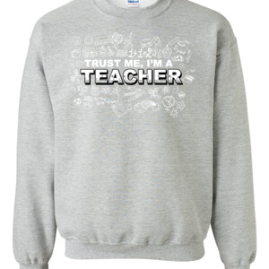 Trust Me - I'm A Teachers - Gildan - 8oz. 50/50 Crewneck Sweatshirt - DTG