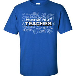 Trust Me - I'm A Teachers - Gildan - 6.1oz 100% Cotton T Shirt - DTG