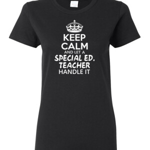 Keep Calm & Let A Special Eduction Teacher Handle It - Gildan - Ladies 100% Cotton T Shirt - DTG