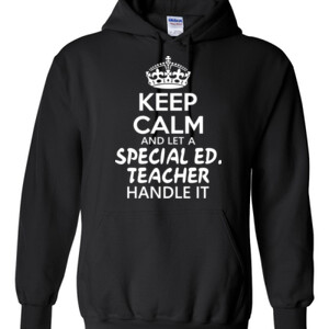 Keep Calm & Let A Special Eduction Teacher Handle It - Gildan - 8 oz. 50/50 Hooded Sweatshirt - DTG