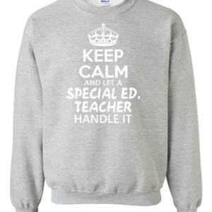 Keep Calm & Let A Special Eduction Teacher Handle It - Gildan - 8oz. 50/50 Crewneck Sweatshirt - DTG