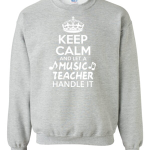 Keep Calm & Let A Music Teacher Handle It - Gildan - 8oz. 50/50 Crewneck Sweatshirt - DTG