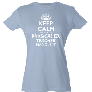 Keep Calm And Let A Phy Ed Teacher Handle It - Tultex - Ladies' Slim Fit Fine Jersey Tee (DTG)