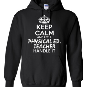 Keep Calm And Let A Phy Ed Teacher Handle It - Gildan - 8 oz. 50/50 Hooded Sweatshirt - DTG