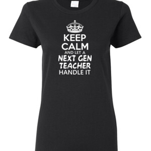 Keep Calm & Let A Next Gen Teacher Handle It - Gildan - Ladies 100% Cotton T Shirt - DTG