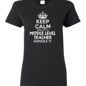 Keep Calm & Let A Middle Level Teacher Handle It - Gildan - Ladies 100% Cotton T Shirt - DTG