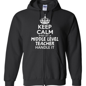 Keep Calm & Let A Middle Level Teacher Handle It - Gildan - Full Zip Hooded Sweatshirt - DTG