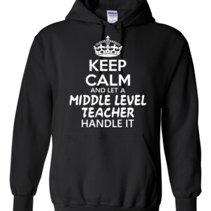 Keep Calm & Let A Middle Level Teacher Handle It - Gildan - 8 oz. 50/50 Hooded Sweatshirt - DTG