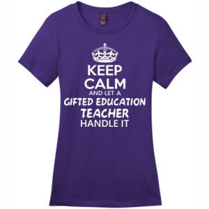 Keep Calm And Let A Gifted Education Teacher Handle It  - District - DM104L (DTG) - Ladies Crew Tee