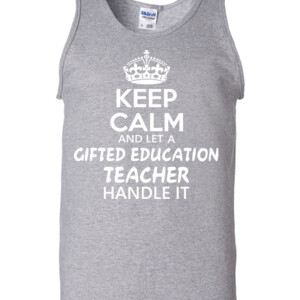Keep Calm And Let A Gifted Education Teacher Handle It  - Gildan - 2200 (DTG) - 6oz 100% Cotton Tank Top