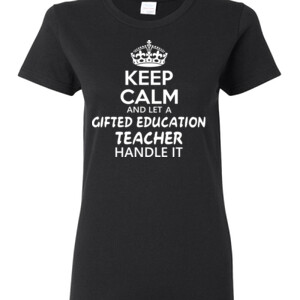 Keep Calm And Let A Gifted Education Teacher Handle It  - Gildan - Ladies 100% Cotton T Shirt - DTG