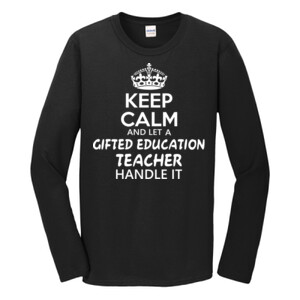 Keep Calm And Let A Gifted Education Teacher Handle It  - Gildan - Softstyle ® Long Sleeve T Shirt - DTG