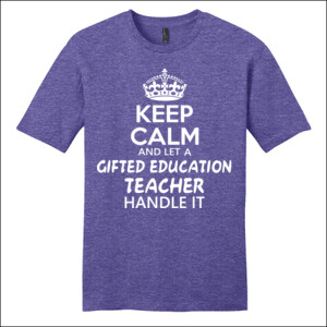 Keep Calm And Let A Gifted Education Teacher Handle It  - District - Very Important Tee ® - DTG