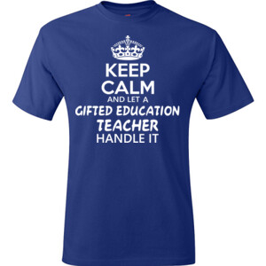 Keep Calm And Let A Gifted Education Teacher Handle It  - Hanes - TaglessT-Shirt - DTG