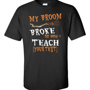 My Broom Broke - Template - Gildan - 6.1oz 100% Cotton T Shirt - DTG