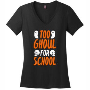 Too Ghoul For School - District Made® - Ladies Perfect Weight® V-Neck Tee - DTG