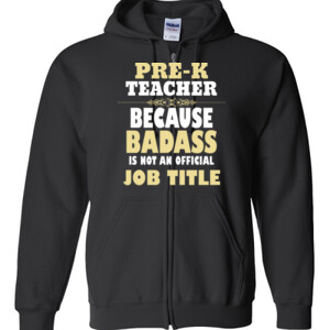 Pre-K Teacher~Because Badass Isn't A Job Title - Gildan - Full Zip Hooded Sweatshirt - DTG