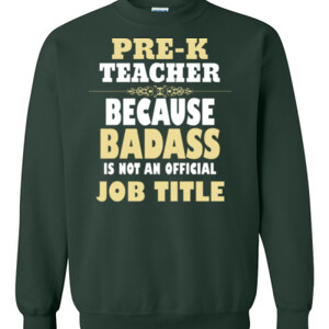 Pre-K Teacher~Because Badass Isn't A Job Title - Gildan - 8oz. 50/50 Crewneck Sweatshirt - DTG