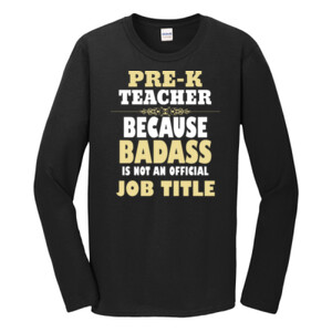 Pre-K Teacher~Because Badass Isn't A Job Title - Gildan - Softstyle ® Long Sleeve T Shirt - DTG
