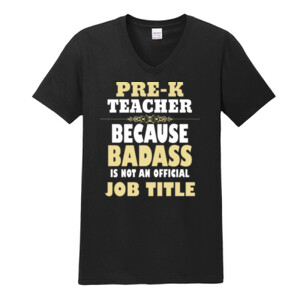 Pre-K Teacher~Because Badass Isn't A Job Title - Gildan - Softstyle ® V Neck T Shirt - DTG