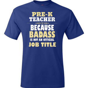 Pre-K Teacher~Because Badass Isn't A Job Title - Hanes - TaglessT-Shirt - DTG