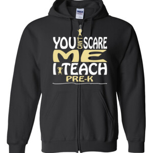 You Can't Scare Me ~ I Teach Pre-K - Gildan - Full Zip Hooded Sweatshirt - DTG