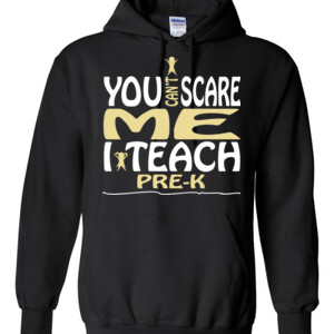 You Can't Scare Me ~ I Teach Pre-K - Gildan - 8 oz. 50/50 Hooded Sweatshirt - DTG